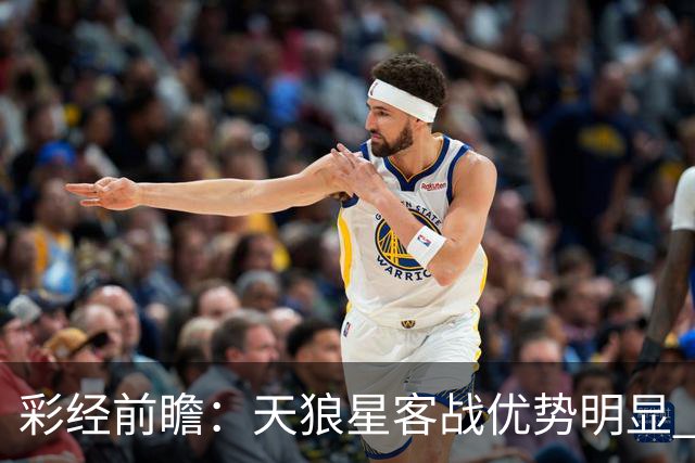 彩经前瞻：天狼星客战优势明显 副班长难敌