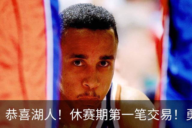 恭喜湖人！休赛期第一笔交易！勇士选秀现场内讧