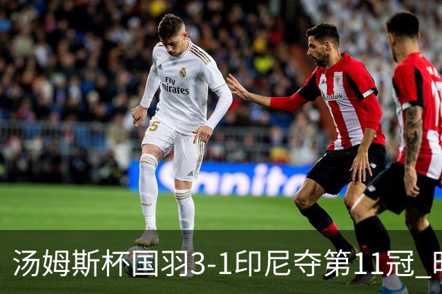 汤姆斯杯国羽3-1印尼夺第11冠 时隔11年集齐3大杯