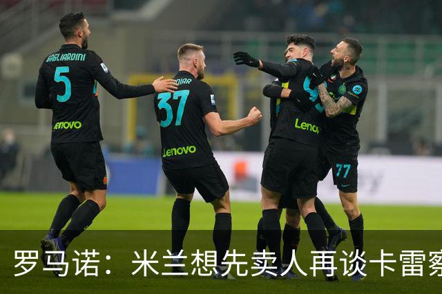 罗马诺：米兰想先卖人再谈卡雷察斯，从而被多特抢先