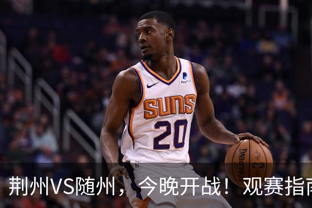 荆州VS随州，今晚开战！观赛指南请收藏