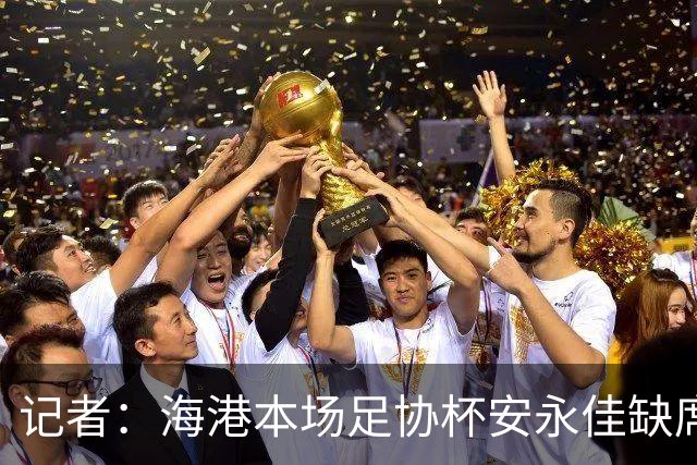 记者：海港本场足协杯安永佳缺席、武磊受伤；有部分梯队球员补充