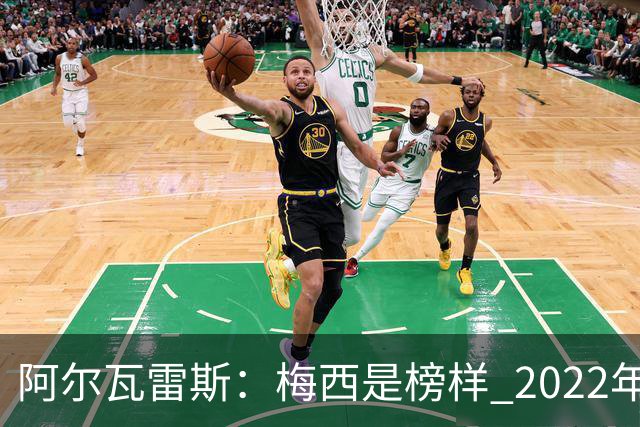 阿尔瓦雷斯：梅西是榜样 2022年决赛球衣差点丢了 现在还留着