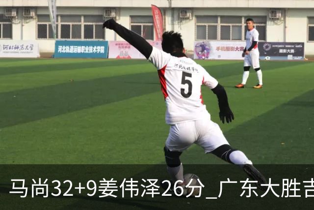 马尚32+9姜伟泽26分 广东大胜吉林斩获5连胜